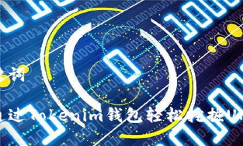 和关键词

如何通过Tokenim钱包轻松挖掘UNI代币