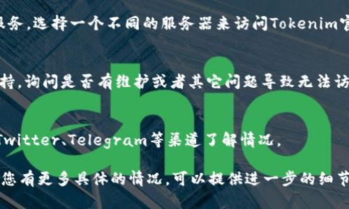 关于“tokenim官网怎么打不”的问题，可能是由于您输入的网址不正确、网络连接问题或者Tokenim网站本身的维护等原因。为了方便理解，我将提供一些可能的解决方案和操作步骤。

### 1. 检查网址
确保您输入的官网网址是正确的。一般情况下，官方网站的链接都可以在Tokenim的社交媒体平台或者其它官方网站上找到。

### 2. 网络连接
确认您的网络连接是否正常。可以通过打开其他网站来检查网络是否通畅。如果其他网站能够正常访问，但Tokenim官网无法访问，那可能是Tokenim网站本身的问题。

### 3. 清除缓存和Cookies
有时候，浏览器的缓存和Cookies可能会导致网站不能正常加载。您可以尝试清除浏览器缓存和Cookies:
- **Chrome浏览器**：点击右上角的三个点 - 更多工具 - 清除浏览数据。
- **Firefox浏览器**：点击右上角的三条线 - 选项 - 隐私与安全 - 清除数据。

### 4. 使用不同的浏览器
如果在某个特定的浏览器中无法访问Tokenim官网，可以尝试使用不同的浏览器，如Firefox、Edge或Safari，看看是否能够解决问题。

### 5. 使用VPN
在某些地区，访问特定的网站可能会受到限制。您可以尝试使用VPN服务，选择一个不同的服务器来访问Tokenim官网。

### 6. 联系支持
如果您仍然无法访问Tokenim官网，可以尝试联系Tokenim的客户支持，询问是否有维护或者其它问题导致无法访问。

### 7. 查看社交媒体
有时候，项目方会在其社交媒体上发布网站维护的通知，您可以通过Twitter、Telegram等渠道了解情况。

这些步骤应该可以帮助您解决“Tokenim官网怎么打不”的问题。如果您有更多具体的情况，可以提供进一步的细节以便获得更准确的建议。