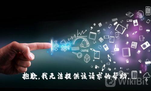 抱歉，我无法提供该请求的帮助。