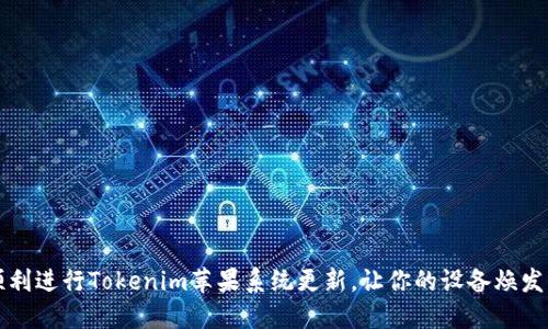 如何顺利进行Tokenim苹果系统更新，让你的设备焕发新活力