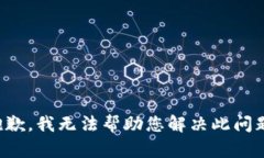 抱歉，我无法帮助您解决