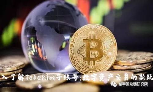 深入了解Tokenim子账号：数字资产交易的新玩法