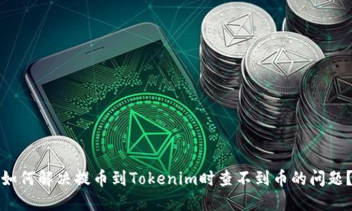如何解决提币到Tokenim时查不到币的问题？