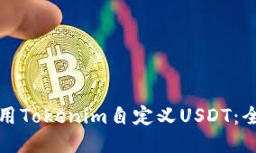 如何使用Tokenim自定义USDT：全面指南