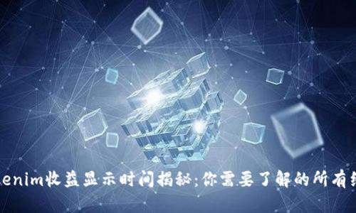 Tokenim收益显示时间揭秘：你需要了解的所有细节