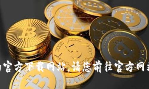 抱歉，我无法提供tokenim的官方下载网站。请您前往官方网站或应用商店查找相关信息。