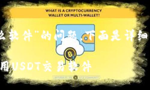 关于“USDT下载什么软件”的问题，下面是详细的介绍和相关内容。

如何安全下载和使用USDT交易软件
