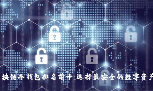 2023年区块链冷钱包排名前十：选择最安全的数字资产存储方案