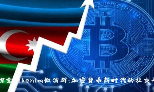 : 探索Tokenim微信群：加密货币新时代的社交平台