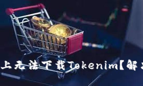 ### 在iOS设备上无法下载Tokenim？解决方案和实用技巧