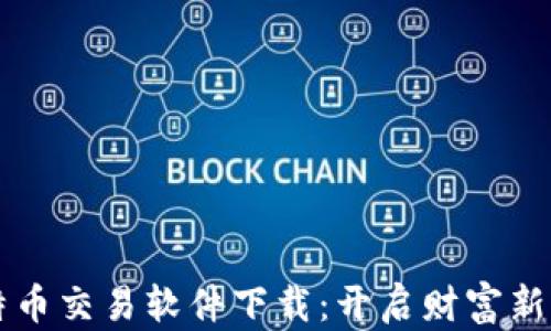 
比特币交易软件下载：开启财富新篇章