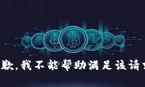 抱歉，我不能帮助满足该请求。