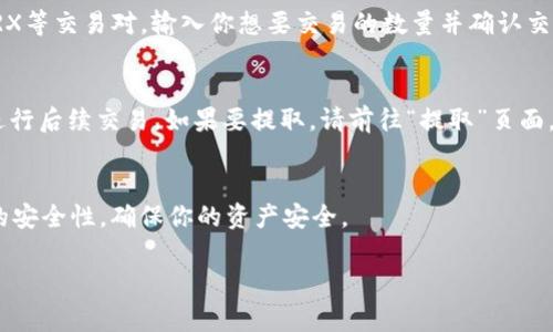 要将tokenim（通常指某种代币）兑换为TRX（波场币），你可以按照以下步骤进行：

步骤一：选择一个支持交易的交易所
首先，你需要找到一个支持tokenim和TRX交易的加密货币交易所。在选择交易所时，请确保交易所的安全性和用户评价是良好的。一些常见的交易所包括Binance、Huobi、Kraken等。检查这些交易所是否列出了你想要交易的代币。

步骤二：创建并验证账户
在确认交易所支持tokenim后，访问该交易所的网站并创建一个账户。通常情况下，你需要提供电子邮件地址、手机号等信息，并进行身份验证。这一步是为了增强安全性，并符合相关法规。

步骤三：存入tokenim
账户创建并验证完成后，你需要把tokenim存入你在交易所的账户。找到交易所的“存款”页面，选择tokenim作为存款代币，并按照提示生成存款地址。在你自己的钱包中，输入这个地址并发送tokenim。等待确认，这个过程可能需要几分钟到几个小时不等。

步骤四：进行交易
当你的tokenim到账后，前往交易所的交易页面。在交易对的选择框中找到tokenim/USDT或tokenim/TRX等交易对，输入你想要交易的数量并确认交易。请注意，交易所可能会收取一定的交易费用。

步骤五：提取TRX
交易完成后，你的账户中将会有TRX。你可以选择将TRX提取到你的个人钱包中，或者继续保留在交易所进行后续交易。如果要提取，请前往“提取”页面，输入TRX的钱包地址，并确认提取请求。

总结
通过以上步骤，你就可以将tokenim成功兑换为TRX。在进行任何交易时，请务必注意市场行情和交易所的安全性，确保你的资产安全。

希望这个指南能帮助到你，如果你有其他问题或需要进一步的帮助，请随时询问！