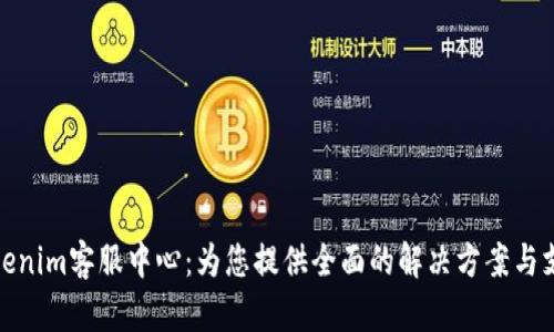 Tokenim客服中心：为您提供全面的解决方案与支持
