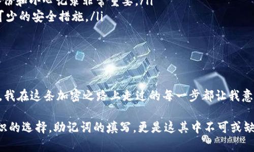   冷钱包助记词填写指南：从零开始，安全存储你的加密资产 / 

 guanjianci 冷钱包, 助记词, 加密资产 /guanjianci 

什么是冷钱包和助记词？

在深入讨论冷钱包的助记词格式之前，我们首先需要了解什么是冷钱包和助记词。冷钱包是指一种不与互联网连接的加密货币钱包，通常用于安全存储比特币等数字货币。与在线钱包（热钱包）相比，冷钱包的安全性大大增强，因为它避免了黑客攻击和网络安全风险。

助记词，通常由12个或24个单词组成，是一个简化的形式，用于帮助用户记住私钥。每个助记词在生成时都有特定的顺序和组合，这些单词能够生成一个唯一的私钥，进而访问冷钱包中的加密资产。因为私钥是用户控制资产的唯一凭证，所以正确记录和存储助记词显得尤为重要。

冷钱包助记词的格式

助记词的格式通常遵循BIP39标准，这是一种广泛使用的比特币改进提案。这个标准定义了如何生成助记词，使其既符合安全性要求，又便于用户记忆。助记词的生成方式是基于熵的随机数生成，因此每个助记词的组合都是唯一的。

在填写冷钱包助记词时，通常有以下几点要求：

ul
    listrong单词数量：/strong通常为12或24个单词，一般建议使用24个单词以提高安全性。/li
    listrong单词来源：/strong所有助记词单词都来自于一个固定的单词库，通常是2048个单词中的随机选择。确保选用标准单词库，以避免无效单词造成的恢复失败。/li
    listrong顺序的重要性：/strong助记词的顺序非常重要，改变顺序会导致无法访问钱包中的资金，因此在记录时一定要保持严格的顺序。/li
/ul

如何正确填写助记词

在填写助记词时，以下是一些实用的建议：

ul
    listrong选择安全的环境：/strong在填写助记词时，确保在一个安全、私密的环境中进行，避免任何可能的偷窥或记录。/li
    listrong逐一核对：/strong在记录助记词时，逐个单词仔细核对，确保无误。可以在纸上或离线设备中记录。/li
    listrong不分享：/strong决不要把助记词分享给他人，即使是朋友或家人，因为这可能导致资产被盗。/li
    listrong备份多份：/strong可以将助记词备份在不同的地方，以防丢失或损坏，例如保存在保险箱、银行保管或分开记录。/li
/ul

我个人的经历：记住重要的助记词

在我初次接触加密货币时，也曾面临过助记词的记录和管理问题。记得那时候我买了一些比特币，迫不及待地想要把它们存放在冷钱包中。可是，当我生成助记词时，心里总是惴惴不安，不知道该如何保证它的安全。

为此，我决定在一个没有人打扰的地方，花了一整个下午的时间，仔细填写助记词并且观察周围的环境。为了确保能记住这些单词，我还特意为每个单词联系了一个小故事，比如“apple”（苹果）让我想起了我童年时在果园里摘苹果的快乐时光。这种联系让助记词变得好记多了。

助记词填写的常见问题

在填写助记词时，人们通常会遇到一些常见的问题，这里为你解答几个： 

ul
    listrong助记词能否更改：/strong一旦助记词生成并记录后，不能随意更改。如果担心安全性，建议重新生成新的助记词并迁移资产。/li
    listrong忘记了怎么办：/strong如果忘记助记词，大多数情况下无法找回资产，因为没有其他恢复方法。因此，备份和小心记录非常重要。/li
    listrong助记词和密码的区别：/strong助记词是用于生成私钥的，而密码则是用于访问钱包的。两者都是必不可少的安全措施。/li
/ul

结论：重视助记词的填写与管理

冷钱包的助记词是保护你的加密资产的关键因素。正确填写、记录以及管理助记词，能够降低资产被盗或丢失的风险。我在这条加密之路上走过的每一步都让我意识到安全性的重要性。无论是记录助记词，还是存储冷钱包，细节决定成败，绝不可怠慢。

在此，也希望每一个投资者都能安全、顺利地在加密货币的世界中探索，拥有自己的资产。记住，安全始于每一次有意识的选择，助记词的填写，更是这其中不可或缺的一环。