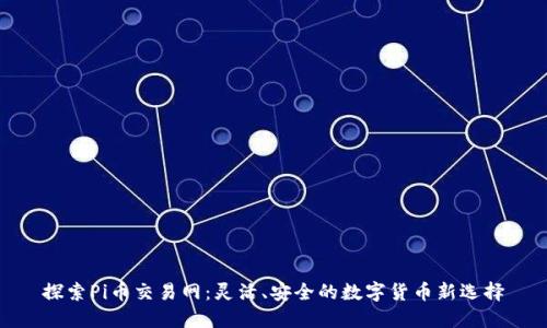 探索Pi币交易网：灵活、安全的数字货币新选择