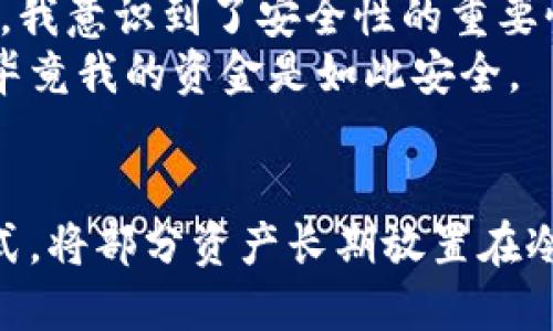 什么是Coinbase钱包？
在了解Coinbase钱包是热钱包还是冷钱包之前，我们先来简单介绍一下Coinbase钱包。Coinbase是一家知名的数字货币交易平台，提供了一个集成钱包服务，使用户能方便地存储和交易各种加密货币。Coinbase钱包被广泛使用，因为它操作简单、界面友好，尤其适合新手用户。

热钱包与冷钱包的定义
在讨论Coinbase钱包的性质之前，有必要区分一下热钱包和冷钱包的概念。
热钱包是指连接互联网的数字钱包，其优点在于便捷性和快速交易能力。例如，用于交易所的在线钱包和移动钱包通常都是热钱包。这样的优势使得用户能随时随地访问他们的资产，适合频繁交易。
冷钱包则是断开互联网的数字钱包，主要用于长期存储资产。由于没有网络连接，因此相对安全，能有效防止黑客攻击。冷钱包常用的形式有硬件钱包和纸钱包等，适合长期持有大额资产的投资者。

Coinbase钱包的性质
从上述定义可以看出，Coinbase钱包本质上是一个热钱包。用户在Coinbase个平台上存储的资产始终连接互联网，这使得他们能够快速进行交易和转换不同的加密货币。
然而，虽然Coinbase钱包简化了用户的资产管理，但也存在一定的安全隐患。由于它是在线服务，用户的资金在一定程度上受到网络攻击的威胁。因此，如果不谨慎操作，比如设置强密码、开启双重验证等，可能导致资产被盗。

Coinbase钱包的优缺点
既然Coinbase钱包是热钱包，它自然有其独有的优缺点。
ul
li优点：/li
ul
li用户友好：对于新手而言，Coinbase钱包提供的界面简单易懂，可以快速掌握。/li
li即时交易：由于始终在线，用户可以随时进行交易，不用等待确认。/li
li多种币种支持：Coinbase钱包支持大量加密货币，便于用户多样化投资。/li
/ul
li缺点：/li
ul
li安全隐患：热钱包容易受到黑客攻击，安全性相对较低。/li
li集中控制：用户的资产由Coinbase控制，虽然这在一定程度上方便，但也降低了用户对资金的直接控制权。/li
li交易费用：与其他平台相比，Coinbase的交易费用可能较高。/li
/ul
/ul

如何使用Coinbase钱包更安全？
尽管Coinbase钱包是热钱包，其便捷性也让它受到了很多人的青睐，但用户在使用过程中也应注意安全问题。以下是一些提升使用Coinbase钱包安全性的建议：
ul
li使用强密码：选择一个复杂且不易被猜到的密码，避免使用生日、姓名等容易被破解的信息。/li
li开启双重验证：通过绑定手机或使用身份验证器工具，增加账户的安全性。/li
li定期审核账户活动：定期检查自己的交易记录和账户活动，及时发现任何可疑行为。/li
li避免在公共网络中使用：尽可能避免在公共Wi-Fi下登录自己的钱包，尽量使用安全的私人网络。/li
li考虑提现到冷钱包：对于长期持有的资产，可以定期提现到冷钱包中进行长期存储，增强安全性。/li
/ul

个人经验对比
在我的投资经历中，我也曾使用过多个热钱包和冷钱包。刚开始的时候，帮助我上手的正是像Coinbase这样的平台，我能迅速交易，非常方便。但是，随着我对加密货币的了解逐渐深入，我意识到了安全性的重要性。于是，我开始逐步将我的资产分散存储，部分转移到了冷钱包中。
这让我体验到了热钱包和冷钱包之间的区别。在使用Coinbase钱包时，我总是需要频繁进行交易，常常为方便而忽视安全，但当我将资产放入冷钱包中时，我的心情反而放松了许多，毕竟我的资金是如此安全。

总结
Coinbase钱包作为一个热钱包，虽然具备卓越的便捷性和用户友好性，但在安全性上相对欠缺。因此，个人用户在使用时，需权衡便利与安全之间的关系，合理规划自己的资产存储方式。将部分资产长期放置在冷钱包中，可以有效降低风险，同时也方便我们在市场波动时进行灵活操作。在我的投资旅程中，这种热冷钱包结合的策略，既保障了我资金的安全性，也给我带来了更高的投资灵活性。