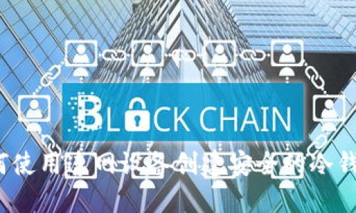 如何使用连网设备创建安全的冷钱包？