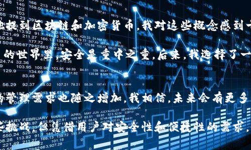 C币钱包通常指的是存储和管理C币（某种加密货币或虚拟货币）的一种数字钱包。这种钱包可以用于接收、发送、存储C币，也能查询余额和交易记录。C币钱包的种类很多，包括软件钱包、硬件钱包和在线钱包等。

下面是关于C币钱包的一些详细介绍：

什么是C币钱包？
C币钱包是数字货币用户管理其虚拟资产的工具。无论你是在进行交易、投资，还是仅仅想要存储C币，钱包都能帮助你安全地管理这些资产。C币钱包能够创建和维护用户的私人密钥和公钥，保证用户的资产安全。

C币钱包的类型
根据存储方式和功能，C币钱包可以分为以下几种类型：

ul
    listrong软件钱包：/strong这些钱包可以安装在电脑或手机上，通常比较方便使用。/li
    listrong硬件钱包：/strong这是一种物理设备，离线存储资产，一般更安全。/li
    listrong在线钱包：/strong这些钱包由第三方提供，方便访问，但安全性相对较低。/li
/ul

如何选择C币钱包？
选择C币钱包时，用户需要考虑几个因素：
ul
    listrong安全性：/strong钱包的安全性能直接影响资产的安全。/li
    listrong用户体验：/strong钱包的易用性也是一个重要因素。/li
    listrong费用：/strong各种钱包可能会收取不同的交易手续费。/li
/ul

使用C币钱包的注意事项
在使用C币钱包时，用户要特别注意以下几点：
ul
    listrong备份私钥：/strong务必妥善保存好私钥，如果私钥丢失，资产将无法恢复。/li
    listrong注意安全防护：/strong启用双重验证，定期更改密码，确保钱包的安全性。/li
/ul

我的C币钱包经历
我第一次接触C币的时候，其实是因为一个朋友的推荐。记得当时我们在一起讨论如何在数字经济中保持竞争力，他提到区块链和加密货币，我对这些概念感到十分好奇。于是，我决定尝试创建一个C币钱包。在创建钱包的过程中，我也经历了不少波折，尤其是在安全性问题上。

记得有一次，我的一个朋友因为未能妥善保管私钥，导致他的资产几乎全部损失。这个故事让我意识到，在数字货币的世界里，安全是重中之重。后来，我选择了一个较为知名的硬件钱包，因为它以高安全性著称，与我在互联网世界中常见的安全隐患形成了鲜明对比。

C币钱包的前景
随着区块链技术的不断发展，C币及其钱包的市场前景广阔。越来越多的人开始认识到数字货币的价值，数字资产的管理需求也随之增加。我相信，未来会有更多的人积极参与到这个领域中，帮助他们了解如何安全、有效地使用C币钱包。

总的来说，C币钱包作为一种新兴的资产管理工具，正逐渐融入我们日常生活的各个方面。虽然初期可能会面临一些挑战，但凭借用户对安全性和便捷性的需求，C币钱包将会越来越普及。在未来，我希望每个人都能在理性投资的基础上，勇敢踏入这个充满可能性的新时代。