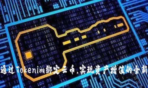 如何通过Tokenim绑定云币，实现资产增值的全新体验