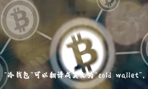 “冷钱包”可以翻译成英文为“cold wallet”。