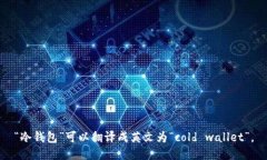 “冷钱包”可以翻译成英文为“cold wallet”。