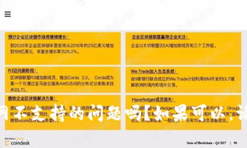 抱歉，你的问题不太清楚。你是想了解关于Tokenim的转入或者主网不支持的问题吗？如果可以，请提供更多的背景信息或者具体的问题，这样我才能更好地帮助你。
