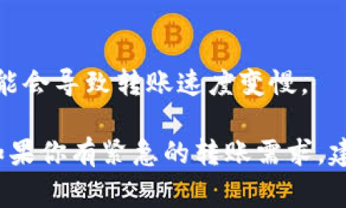 关于 TokenIM 的转账时间，具体时长通常取决于几个因素。这包括目标链的拥塞程度、转账所需的确认次数以及所使用的网络费用等。一般来说，TokenIM 在正常情况下可以实现快速转账，但在网络拥堵时可能会有所延迟。

以下是一些可能影响转账时间的因素：

1. 网络拥堵
当网络上有大量交易同时进行时，转账可能会受到一定影响。如果区块链网络拥堵，待处理的交易数量增多，转账的确认时间可能会增加。这种情况下，有时需要等待一段时间才能看到交易完成。

2. 确认次数
不同的区块链和交易平台对交易的确认要求可能不同。有的平台可能要求较少的确认次数，这样交易就能更快完成，而有的平台则可能因为安全原因需要更多的确认。

3. 费用设置
用户在进行转账时通常可以选择交易费用。设置的费用越高，矿工处理交易的优先级就越高，转账确认的速度也就越快。因此，如果时间比较紧急，可以考虑提高费用来获得更快速的确认。

4. 使用的区块链类型
不同的区块链有不同的特性，比如以太坊通常在高峰期会比较拥堵，而一些较新的区块链可能在转账时表现更为稳定。这也会影响转账的时间。

5. TokenIM 系统的稳定性
TokenIM 本身的服务是否稳定，也会影响到转账的时效性。如果系统在进行维护或者出现故障，可能会导致转账速度变慢。

总的来说，虽然 TokenIM 通常可以实现相对快速的转账，但具体时间还是要依据上述因素而定。如果你有紧急的转账需求，建议提前了解这些因素，并根据情况进行设置。