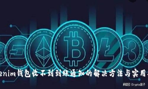 Tokenim钱包收不到到账通知的解决方法与实用指南