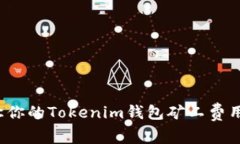 如何让你的Tokenim钱包矿工费用更低？