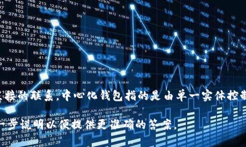 IM（Instant Messaging）通常指的是即时通讯应用，与中心化或去中心化的钱包并没有直接的联系。中心化钱包指的是由单一实体控制的数字货币钱包，而去中心化钱包则是由用户完全自主管理的，没有任何中介机构的控制。

如果您在询问与数字货币钱包相关的IM，可能指的是某个特定平台或应用程序，建议您进一步说明以便提供更准确的答案。