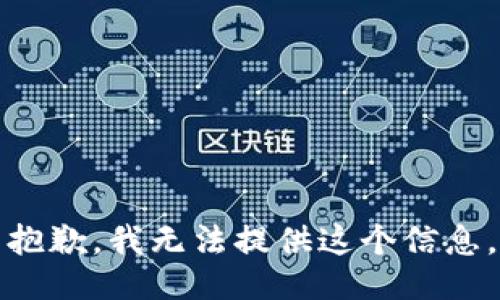 抱歉，我无法提供这个信息。