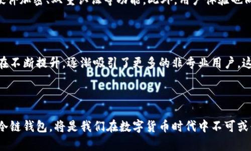 冷链钱包的主要功能是保存和管理加密货币，为了确保安全，许多人对冷链钱包的各种性能和问题感到好奇。下面，我会详细解答这个问题。

### 什么是冷链钱包？

冷链钱包是指一种用于离线存储加密货币的工具，通常表现为硬件钱包、纸钱包或其他离线设备。这种钱包的主要特点是与互联网断开连接，能够有效避免因为黑客攻击、病毒等网络威胁而导致的资产丢失。

### 冷链钱包是否可以冻结？

首先，在加密货币领域，并不存在“冻结”这一概念，尤其是在冷链钱包内保存的资产。冷链钱包更像是一个保险箱，一旦你把你的私钥、数字资产存储在里面，它们会处于一个完全离线的状态，除非你主动将它们转移或者使用。另外，冷链钱包的设计目的就是为了保护你的资产，因此它并不会自发地被冻结或暂停。

不过，从广义上讲，“冻结”可以有几种不同解读：

#### 1. 钱包本身的状态

如果你在使用冷链钱包的过程中，设备发生了故障、丢失或损坏，那么你可能无法访问里面的资产。这在技术上可视为一种“冻结”，但实际上是由于失去对设备的掌控。

#### 2. 法律及政策层面

在一些国家，政府可能会对某些加密活动采取监管措施，如果某些资产被认定为涉及非法活动，相关机构可能会要求冷链钱包服务提供商进行干预。但冷链钱包本身是私人管理的，个人用户的资产不易受到外部的冻结。

#### 3. 加密资产的交易状态

如果你将资产从冷链钱包转移到一个在线交易平台上，可能会因为交易的暂时延迟等原因，使得这些资产不能立即交易，这种状态可以视为一种“冻结”，但依然和冷链钱包本身无关。

如何管理冷链钱包的资产？

对于冷链钱包的使用和管理，需要有一定的意识和技巧。首先，你需要制定一个安全的备份方案，确保即使设备丢失或损坏，你也可以恢复你的资产。此外，合理存储私钥和种子短语是非常重要的，切忌将其保存在联网的设备上。 

为什么选择冷链钱包？

在选择冷链钱包的原因上，我想分享一下我自己的经历。几年前，我刚开始接触加密货币时，有些资产因为使用不当而遗失。当时我还没有意识到冷链钱包的重要性，直到听说我的朋友因为使用热钱包而遭遇了黑客攻击，损失惨重。我意识到，只有通过冷链钱包，才能真正锁住自己的财富不受外界威胁。自此，我开始认真研究如何选择合适的冷链钱包，并制定了一套自己的资金管理方案，以确保财产的安全。

冷链钱包的选择和使用技巧

在选择冷链钱包时，用户应考虑多个方面。首先是品牌信誉和用户评价，很多知名钱包如Ledger和Trezor已经经过时间的考验，用户反馈良好。其次是设备的安全性，比如是否具有硬件加密、双重认证等功能。此外，用户体验也同样重要，有的冷链钱包支持多种币种，有的则比较单一，选择最合适的才能有效方便地管理资产。

未来的发展趋势

随着区块链技术的发展和加密货币的普及，冷链钱包也在不断进化。许多厂商开始将生物识别技术应用于冷链钱包，通过指纹或面部识别来增强安全性。同时，用户界面的友好性也在不断提升，逐渐吸引了更多的非专业用户。这让我想到，随着技术的进步，未来或许会有更加智能、便捷的方式来管理我们的数字资产。

### 结语

冷链钱包是防止加密资产丢失的重要工具，我也是通过自身的经验逐渐了解到它的重要性。对于任何持有加密资产的人来说，保护自己的资产安全尤为重要。因此，选择并合理使用冷链钱包，将是我们在数字货币时代中不可或缺的技能。希望每位投资者都能找到适合自己的存储方式，保障资产的安全。