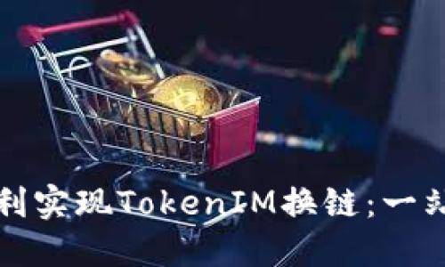 如何顺利实现TokenIM换链：一站式指南