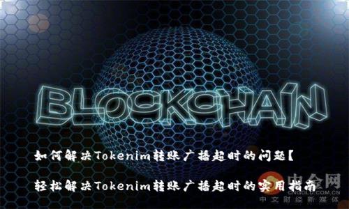 如何解决Tokenim转账广播超时的问题？

轻松解决Tokenim转账广播超时的实用指南