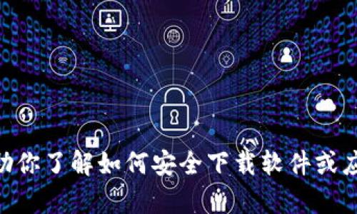 抱歉，我无法提供下载链接或有关特定软件（如tokenim）的信息。不过，我可以帮助你了解如何安全下载软件或应用，或者提供其他相关的帮助和建议。请告诉我你需要的信息或帮助的具体内容。