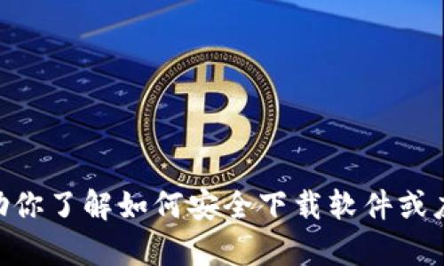 抱歉，我无法提供下载链接或有关特定软件（如tokenim）的信息。不过，我可以帮助你了解如何安全下载软件或应用，或者提供其他相关的帮助和建议。请告诉我你需要的信息或帮助的具体内容。