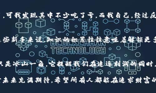   警惕！网上TokenIM空投币骗局的真相揭示 / 
 guanjianci TokenIM, 空投, 骗局 /guanjianci 

引言：数字货币的魅力与陷阱
随着数字货币的迅速崛起，越来越多的人开始关注这个神秘而诱人的领域。在无数的比特币、以太坊中，TokenIM的出现吸引了许多投资者的目光。看到朋友们通过投资数字货币而获得的丰厚回报，我小时候的我也曾如此向往过。然而，随之而来的各种空投活动以及频繁出现的骗局，让我意识到背后的复杂性与危机。今天，我们就来探讨一下TokenIM的空投币骗局，以及我们在数字货币世界中该如何保持警惕。

TokenIM：一个崭新的名字
TokenIM 是一个新兴的数字货币平台，专注于提供Token交易和投资服务。其宣称通过高效的技术手段和市场分析为用户提供最佳的投资机会。就在我第一次听到TokenIM这个名字时，我的脑海中立刻浮现出无数的可能性，仿佛一夜之间又有了新的致富渠道。然而，正是这种期待，往往让很多人迷失在数字世界的迷雾之中。

空投币的诱惑与误区
空投是一种营销策略，通过将代币免费分发给用户以增加项目的知名度。对普通投资者来说，空投很像是天上掉下来的一笔“横财”。尤其是在社交媒体上，各种关于TokenIM空投的宣传铺天盖地而来，让很多人充满期待。然而，空投背后的流行骗局并不在少数。回想起我刚接触数字货币时，被“免费送币”所吸引的情形，不禁让我对今天的话题产生了更多的思考和警惕。

TokenIM空投骗局的运作模式
TokenIM空投骗局的核心在于利用投资者渴望快速获利的心理。这种骗局通常以“注册后赠送代币”、“邀请好友额外奖励”等形式展开。当我们登录后，不乏一些令人心动的项目推荐，但实际上，这些项目并没有实质性的价值和支持。而一旦注册并填写了个人信息，我在社交媒体上看到的用户便遭遇了账户被盗、隐私泄露等风险。简单的注册可能就会导致一系列不可逆转的后果。

如何识别空投骗局
作为一个数字货币投资者，我们需要学会识别空投骗局的一些特征。首先，任何声称“无条件赠送代币”的项目都需要提高警惕；其次，缺少官方认证或项目白皮书、社交媒体活动十分有限的项目可能存在风险；最后，任何要求你先支付费用或提供私密信息的项目都是明显的骗局。在这方面，我曾因轻信一个空投项目而遭受了损失，这段经历让我更加深刻地意识到空气中的风险。

做好信息的甄别与查证
在选择参与空投或投资之前，务必做好信息的甄别与查证。访问项目的官方网站、查阅相关评价以及寻求专业人士的意见都是必要的步骤。身边的朋友们通常会推荐他们所关注的项目，可我发现其中不少吃了亏。而我自己，经过反复的调查后，选择了一个真实可行的项目，体验到了真正的投资乐趣。这种切身的感受也让我更向往于金融领域的规范与秩序。

防范措施：知识与经验的积累
防范数字货币骗局的重要措施之一就是进行知识的积累和风险的教育。我总是鼓励身边的人多读一些数字货币方面的书籍，了解区块链技术，更好地理解市场的运行规律。对于我们这些新手来说，知识的积累往往意味着解锁更多的投资机会。我在学习过程中也结识了许多志同道合的朋友，大家互相鼓励，分享经验，共同成长，这是我在数字货币世界意外收获的一部分。

结语：稳健投资，理性选择
在这个飞速发展的数字货币时代，除了抓住机遇，稳健的投资和理性的选择才是获得成功的关键。只有在保证知识积累的基础上，才能提升自我辨别风险的能力。TokenIM的空投骗局只是冰山一角，它提醒我们在追逐利润的同时，也需时刻保持警惕。希望今天分享的内容能够对大家的数字货币投资之路有所帮助，愿我们都能在这个充满可能性的世界中，把握机遇，远离风险。

无论怎么说，投资总是伴随着风险和挑战，而教育自己、保持冷静、理性判断，可以帮助我们更好地面对未来的种种选择。在我漫长的投资旅程中，每一次经历都让我成长、反思，也让我对未来充满期待。希望所有人都能在追求财富的路上，拥有足够的智慧和勇气。