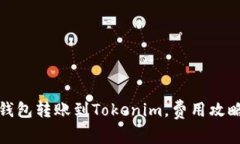 如何在火币钱包转账到Tokenim，费用攻略与实用技