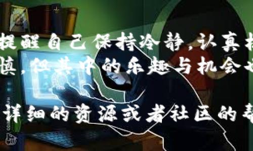 将Tokenim的币转到Bitz交易所的步骤相对简单，但需要按照一定的程序来执行。以下是一个详细的指南，包括个性化的观点和建议。 

准备工作
在开始转账之前，请确保您已经在Bitz交易所和Tokenim的相关钱包创建了账户。如果您还没有创建账户，建议您先进行注册。建议使用强密码并启用双重认证，以提高账户安全性。记得在回忆学习时，我曾因为没有做好安全措施而受到损失，真是教训深刻。

获取Bitz的充值地址
登录到您的Bitz账户之后，找到“充值”选项。选择您想要转入的Tokenim类型的币。在每一种币的充值页面，您将看到一个具体的充值地址，这是您需要将Tokenim币发送到的地址。
这让我想起了我第一次转账加密币那种忐忑的心情，老是担心地址填错。为了避免这种情况，建议您复制这个地址，切勿手动输入，以免出错。

准备Tokenim钱包转账
然后，打开您的Tokenim钱包，找到“转账”或“发送”的选项。您将需要粘贴您刚刚复制的充币地址。在这里，选择您想要转账的币种，输入金额并确认。请注意，转账可能需要支付一些手续费，因此确保您的钱包中有足够的余额。
我还是记得上次转账时，看到手续费时心里一惊，真诚地建议您在转账前查看相关费用，这样可以避免不必要的困扰。

确认转账
在确认转账前，您的Tokenim钱包可能会要求您再次确认收款地址和金额。请仔细检查，确保信息无误后，再点击确认。转账完成后，您会收到一条确认信息。这也是我人生中第一次独立操作转账，内心既激动又紧张。

等待转账确认
转账请求一般会在几分钟内处理完毕，但有时因为网络拥堵，可能需要更长时间。在这个时候，建议您做好等待的准备。可以利用这个时间了解一下Bitz上的其他交易选项，或者浏览下其它市场动态，我常常会在这种等待中发现一些有趣的投资机会。

查看Bitz的账户余额
在转账确认后，您可以返回到Bitz账户，刷新余额。如果一切顺利，您的Tokenim币应该会出现在您的账户中。这是一个激动的时刻，看到资金到账的那一刻，我每次都感受到一种成就感。

总结与小贴士
转账加密币可能在刚开始时会让人感到有些复杂，但一旦熟悉了流程，便会变得得心应手。在转账过程中，我时常会提醒自己保持冷静，认真核对所有信息。这不仅是为了自己资金的安全，也是在整个过程中增进了我的观察力与细心程度。
最后，如果您觉得这篇指南对您有所帮助，请与更多朋友分享，帮助他们一起踏入加密货币的世界。加密货币虽需谨慎，但其中的乐趣与机会也是无穷的。

虽然这里只简略的介绍了一些基本的步骤和个人经历，如果您需要更深入的技巧或者有其他问题，可以继续寻求更详细的资源或者社区的帮助。希望您的转账顺利！