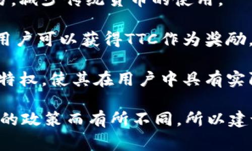 在Tokenim中，TTC通常指的是“Tokenim Trade Credit”。这是Tokenim平台内的一种虚拟货币或积分系统，用于促进用户之间的交易和互动。TTC的主要功能包括：

1. **交易结算**：用户可以使用TTC在平台上进行商品或服务的交易，减少传统货币的使用。

2. **奖励机制**：通过参与平台活动、推荐新用户或完成特定任务，用户可以获得TTC作为奖励，激励用户更加活跃。

3. **兑换和使用**：TTC通常可以兑换为平台内的其他服务、产品或特权，使其在用户中具有实际的价值。

需要注意的是，TTC的具体用途和相关规则可能会根据Tokenim平台的政策而有所不同，所以建议查看Tokenim的官方文档或公告以获取最新信息。