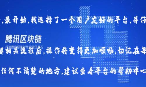 要将Tokenim的代币提现到货币，您可以按照以下步骤进行操作。这些步骤适用于大多数加密货币平台，但请注意，具体步骤可能会因平台或钱包的不同而有所变化。

1. 创建或登录您的Tokenim账户
首先，您需要一个有效的Tokenim账户。如果您还没有账户，请访问Tokenim的官方网站进行注册。完成注册后，输入您的凭证登录账户。

2. 安全设置
确保您的账户开启了安全设置，比如双重认证（2FA）。这可以帮助保护您的账户，防止未经授权的访问。

3. 检查您的代币余额
登录后，查看您的代币余额，确保您拥有足够的Tokenim代币（一个或多个代币，具体取决于您的需求和平台的要求）。

4. 找到提现选项
在账户的界面中，查找“提现”或“转出”选项。这通常位于“钱包”或“资产”页面。点击进入提现页面。

5. 选择提现的货币
在提现页面，选择您想要提现到的法定货币（如人民币、美元等）。确认该平台支持的提现货币，以及相关的汇率和手续费。

6. 填写提现信息
填写您的银行账户信息或其他提现方式（如PayPal、支付宝等）。确保提供的信息准确无误，以防提现失败。

7. 确认提现金额
输入您想要提现的金金额。请注意，大多数平台对最低提现金额都有要求。同时，考虑到手续费，确保您提取的金额足够。

8. 提交提现请求
检查所有信息无误后，提交提现请求。在某些情况下，平台可能会向您发送确认邮件，以确认您发出的提现请求。

9. 等待处理
提现请求一般需要一些时间进行处理，具体根据平台的规则而定。您可以进入历史记录查看提现状态。

10. 查看银行账户或支付应用
最后，一旦提现请求处理成功，您应会在您的银行账户或支付应用中看到相应的款项到账。此时，您可以自由使用这些资金。

个人经验分享
在我开始接触加密货币的时候，提现的过程令我非常紧张，不知道该如何进行。最开始，我选择了一个用户友好的平台，并仔细阅读了他们的指南。此外，保持警惕，确保我安全地管理自己的账户和资产。

总结
提现Tokenim到货币的过程其实是相对简单的。一旦您熟悉平台的界面并了解相关流程后，操作将变得更加顺畅。切记在每一步都保持谨慎，并确保信息的准确性，以确保顺利得到您的资金。

这些步骤不仅适用于Tokenim，还可以广泛应用于其他加密货币平台。如果有任何不清楚的地方，建议查看平台的帮助中心或联系客服寻求帮助。