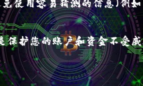 更换Tokenim密码是保障您的账户安全的重要步骤。以下是如何更改Tokenim密码的详细说明，包括步骤和一些必要的安全提示。

步骤一：登录Tokenim账户
首先，您需要访问Tokenim的官方网站，并使用您当前的账户信息登录。

步骤二：进入账户设置
登录成功后，通常在页面的右上角会看到个人账户的头像或昵称，点击它，然后找到“账户设置”或“个人资料”选项。

步骤三：选择更改密码
在账户设置页面中，找到“更改密码”或“安全设置”选项。点击进入后，您会看到一个用于输入新密码的界面。

步骤四：输入当前及新密码
系统会要求您输入当前的密码以及您希望设置的新密码。在输入新密码时，请确保它符合Tokenim的密码政策，例如包含大写字母、小写字母、数字和特殊字符等。

步骤五：确认新密码
为了确保您输入的新密码是正确的，通常需要再输入一次新密码进行确认。

步骤六：保存更改
确认无误后，点击“保存”或“确认”按钮，系统会将您的新密码保存下来。您可能会收到一封确认邮件，确保您是本人操作。

步骤七：退出并重新登录
为了确保密码更改成功，建议您退出账户，然后使用新密码重新登录Tokenim。

安全提示
在更改密码时，建议您选择一个强密码，并定期更换密码以增强安全性。避免使用容易猜测的信息（例如生日、姓名等），并考虑使用密码管理器来跟踪您的密码。

总结
更改Tokenim密码的过程相对简单，只需几步即可完成。保持密码的安全是保护您的账户和资金不受威胁的重要措施。如果在更改密码时遇到任何问题，可以联系客服寻求帮助。

如果您有其他具体问题或者需要进一步的帮助，请随时告诉我！