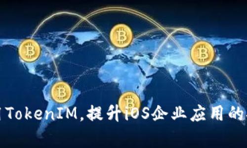 如何充分利用TokenIM，提升iOS企业应用的安全性和效率