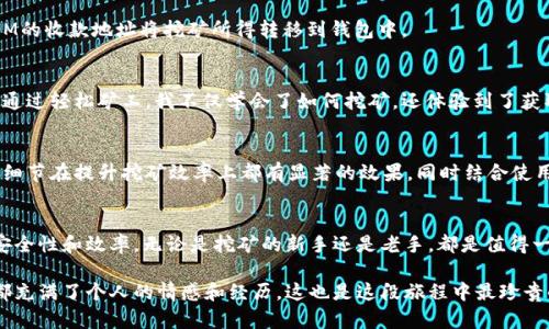 轻松矿工（Easy Miner）是一款方便用户进行数字货币挖矿的软件，而TokenIM则是一款用于数字资产管理的安全钱包。要理解这两者之间的关系，我们需要深入探讨它们各自的功能、特点以及如何结合使用。

1. 什么是轻松矿工？
轻松矿工是一款易于使用的挖矿软件，适合对加密货币挖矿感兴趣但缺乏专业知识的用户。其主要目标是通过简化挖矿流程，使用户能够轻松上手。在我了解轻松矿工的时候，我也曾感叹它的用户友好界面，让我这些技术小白也能迅速开始我的挖矿之旅。

2. 什么是TokenIM？
TokenIM是一款专注于数字资产安全管理的钱包。它不仅支持多种数字货币的存储，还提供交易、转账以及资产管理功能。记得我第一次用TokenIM的时候，心中充满了对安全性的期待，因为在数字货币这个相对较不安全的环境中，我希望能为自己的资产提供最好的保护。

3. 轻松矿工与TokenIM的结合使用
虽然轻松矿工主要是用于挖矿，但所得的数字资产也需要安全的存储。这时候，TokenIM就显示出它的价值。用户可以将挖矿获得的数字货币转入TokenIM中，这样一来，既提高了资产的安全性，又便于随时进行管理和交易。

4. 如何使用TokenIM管理挖矿收益？
使用TokenIM管理挖矿所得是十分简单的。首先，用户需要在轻松矿工中进行挖矿，待挖矿完成后，通过TokenIM的收款地址将挖矿所得转移到钱包中。

5. 个人经历：我的挖矿与资产管理
回忆起我第一次进行数字货币挖矿的经历，内心依旧澎湃。那是我在朋友的推荐下，毅然决定投入挖矿的世界。通过轻松矿工，我不仅学会了如何挖矿，还体验到了获取收益的乐趣。但是，当我获得第一笔收益后，满心期待要将其安全存储时，TokenIM让我感受到了安全和便捷。

6. 轻松矿工的实用技巧
在使用轻松矿工的过程中，我也积累了一些实用的小技巧，比如选择合适的矿池、设置合理的挖矿参数等。这些细节在提升挖矿效率上都有显著的效果。同时结合使用TokenIM智能钱包，可以让我迅速对收益进行管理，及时发现市场变化并作出反应。

7. 结论
综上所述，轻松矿工和TokenIM是两个互补性强的工具，能够帮助用户在挖矿的同时，极大地提高资产管理的安全性和效率。无论是挖矿的新手还是老手，都是值得一试的组合。希望更多的朋友能够尝试这两种工具，轻松享受挖矿与资产管理的乐趣。

通过这样的详细介绍，我们可以看到轻松矿工和TokenIM之间的关系，以及如何高效管理矿工的收益。每一步都充满了个人的情感和经历，这也是这段旅程中最珍贵的部分。希望大家能够在这个领域找到自己的乐趣与价值。