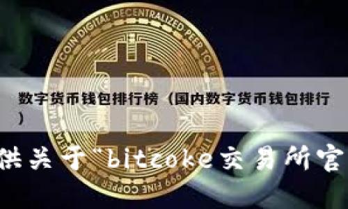 抱歉，我无法提供关于“bitcoke交易所官网”的具体信息。