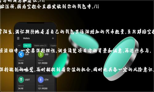 关于 Tokenim 代币 LON 是否会有空投，具体信息建议关注官方渠道和社区公告。一般情况下，代币的空投活动会提前通过官方网站、社交媒体或相关社区进行通知。下面是一些可能会影响空投的因素和基本信息。

什么是代币空投
代币空投是指项目方将新发行的代币免费分发给特定用户。这种方式通常用于推广新项目，增加社区的参与度，或是作为奖励鼓励用户持有某种代币。

代币空投的目的
代币空投的主要目的是吸引用户注意，增加项目的知名度。通过空投，项目方希望能够在短时间内积累一定数量的用户，进而推动后续的生态建设及代币价值。

为什么要关注 LON 的空投信息
如果你对 LON 代币感兴趣，了解是否会有空投信息可以帮助你更好地判断投资时机。同时，空投往往是一个降低进入门槛的机会，参与者可以在不投资的情况下获得代币。

如何获取空投信息
以下是获取 LON 代币空投信息的一些建议：
ul
    listrong关注官方媒体平台：/strong加入 Tokenim 的官方网站、Telegram 群组、推特等社交媒体，及时获取最新消息。/li
    listrong参与社区互动：/strong通过参与社区讨论，向其他用户询问，也可以获取一些非官方的消息和建议。/li
    listrong注册相关钱包：/strong确保你使用的数字钱包支持 LON 的代币，并用正确的地址注册，因为空投会直接发放到你的钱包中。/li
/ul

我的个人经历
记得我第一次参与代币空投时，那个项目是在 Reddit 上推广的。当时我对加密货币领域还非常陌生，满怀期待地看着自己的钱包里逐渐增加的代币数量。虽然那场空投最终并没有给我带来高额的收益，但那个经历让我更加坚定了探索区块链和加密货币的决心。

关于风险的思考
当然，参与空投也并非没有风险。部分项目可能只是为了圈钱，后续并不会真正发展。因此，在各项活动中，一定要保持理性，调查清楚项目方的背景和诚意，再进行参与。

总结
是否会有 LON 的空投，最好还是依赖于官方发布的信息。作为一个参与者和投资者，我们需要保持敏锐的嗅觉，及时捕捉到有价值的机会，同时也具备一定的风险意识，以便在这个瞬息万变的市场中找到立足之地。

希望以上信息能帮助你更好地理解 LON 代币以及参与空投的相关事务！