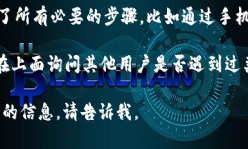 很抱歉，关于您提到的“tokenim账户被锁”的具体情况，我无法提供直接帮助或解决方案。不过，您可能可以尝试以下一些步骤来解决账户锁定问题：

1. **联系客服**：联系tokenim的客服团队，询问账户被锁定的原因以及如何解锁。

2. **查看邮件**：检查您的注册邮箱，看看是否收到过关于账户锁定的通知，通常会有相关的说明和解锁步骤。

3. **密码重置**：尝试通过页面的“忘记密码”功能重置您的密码，有时账户会因为多次输入错误的密码而被锁定。

4. **安全验证**：如果账户涉及到安全验证，确保您完成了所有必要的步骤，比如通过手机短信或邮件进行验证。

5. **社区支持**：如果tokenim有用户社区或论坛，可以在上面询问其他用户是否遇到过类似问题以及他们是如何解决的。

希望以上建议能帮到您！如果您有其他问题或需要进一步的信息，请告诉我。