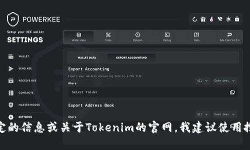 抱歉，我无法提供最新的网页链接或信息。如果你在寻找特定的信息或关于Tokenim的官网，我建议使用搜索引擎查找相关内容。请问我能为你提供什么其他帮助吗？