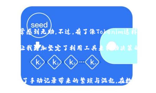 如何使用Tokenim查找交易记录

在数字货币交易日益普及的今天，能够方便地查询交易记录成为了每个投资者必备的技能之一。Tokenim作为一款专注于加密货币的跟踪和管理工具，能够帮助用户轻松查看其在不同平台上的交易记录。那么，如何使用Tokenim查找你的交易记录呢？下面，我将详细介绍这个过程，并分享一些个人经验与观点。

什么是Tokenim？

Tokenim是一款面向加密货币用户的管理工具，旨在帮助用户更好地管理他们的数字资产。它不仅可以追踪价格，还能够记录交易、分析资产组合，并提供市场趋势的实时数据。实际上，随着我对加密货币的了解加深，我发现Tokenim是一个极其实用并且用户友好的工具，尤其是对于那些刚刚接触数字货币的新手来说。

查找交易记录的步骤

对于使用Tokenim查找交易记录，通常可以遵循以下步骤：

h41. 创建及登录账户/h4
首先，你需要在Tokenim平台注册一个账户。如果你已经注册，那么只需使用你的用户名和密码登录即可。在创建账户的过程中，我记得当初对安全问题特别关注，因为数字货币的交易涉及到巨额资金，确保账户安全是首要的。

h42. 连接交易平台/h4
登录后，Tokenim允许你将多个交易平台的账户连接起来，比如Binance、Coinbase等。通过API密钥的方式连接交易平台，可以实现实时数据的同步。这让我回想起，我刚开始时尝试手动记录每一次交易所带来的麻烦，现在有了Tokenim，所有数据集成在一起，方便多了。

h43. 导入交易数据/h4
完成账户连接之后，你可以选择从交易平台导入交易数据。Tokenim通常会提供API接口，用户只需按照指引一步步设置即可。这里需要强调的是，确保你所提供的API密钥权限设置正确，以免发生数据丢失或泄露。我曾经在这个环节搞错过，导致一段时间内无法查看我的交易记录，真是懊恼不已！

h44. 查看交易记录/h4
一旦数据成功导入，你就可以在Tokenim的‘交易记录’部分查看所有的交易。Tokenim通常会按照时间、币种、交易方向等进行分类，让用户能够直观地分析自己的交易历史。这让我想到了以前的交易经验，如果没有像Tokenim这种工具，真的很难在茫茫交易中找到关键信息。

实用技巧

使用Tokenim查找交易记录的过程中，有几个实用技巧可以帮助提升效率：

h4定期备份数据/h4
虽然Tokenim会定期自动更新你的交易记录，但定期手动备份数据也是不可忽视的。这可以确保如果出现技术故障，你仍然能够获取到重要数据。每次整理自己的交易记录时，我会把这些信息以Excel表格的形式保存下来，形成自己的投资日志。

h4分析功能的运用/h4
Tokenim不仅可以查询交易，还能进行数据分析。通过其内置的分析功能，用户可以查看资产的整体表现、盈利情况等。个人来说，我非常享受通过数据来反思自己的交易策略，是一种特别有成就感的体验。尽管有时候看到可能会有一些亏损，但反思和总结总能让我在以后的交易中变得更加成熟。

个人经验与情感

作为一名数字货币投资者，我可以说，使用好的工具能够使整个交易过程变得更加顺利。在我刚接触加密货币时，面对复杂的交易数据，我常常感到无助。不过，有了像Tokenim这样的工具，我不仅能够更清楚地了解自己的投资状况，还能获得市场动态的第一手信息。

我记得有一次，在看到某个币种的价格波动时，我迅速查找了之前的交易记录，发现自己在最佳时机锁定了收益。这种感觉让我倍感自豪，也让我更加坚定了利用工具来辅助决策的做法。在这个快速变化的市场中，及时把握信息显得尤为重要。

结束语

总体来说，使用Tokenim查找交易记录是一项十分简单且实用的操作。只需几个步骤，用户便可在一个平台上集中管理自己的数字资产，避免了手动记录带来的繁琐与混乱。在数字货币交易的旅途中，拥抱科技工具是每位投资者都应该学会的技能。而我希望通过自己的分享，能够帮助更多人顺利踏上他们的投资之路。